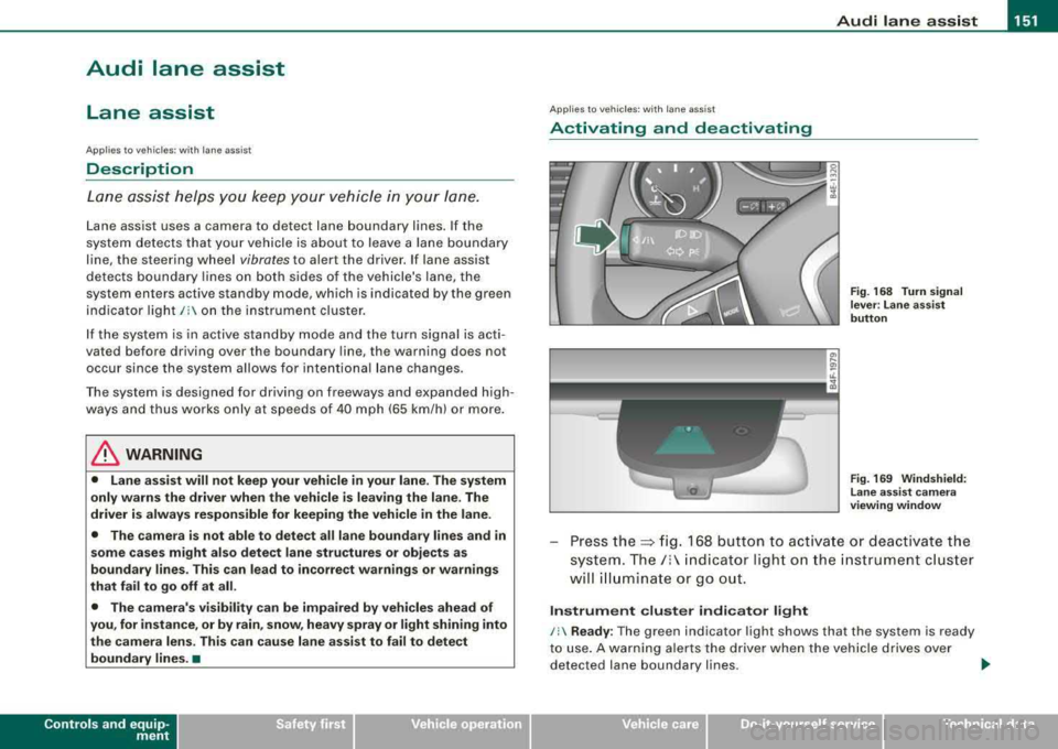 AUDI S8 2008 Owners Manual Audi lane assist -_____________________ __.
Audi lane assist
Lane assist
Applies to vehicles: with lane assist
Description
Lane assist helps you keep your vehicle in your lane.
AUDI S8 2008 Owners Manual Audi lane assist -_____________________ __.
Audi lane assist
Lane assist
Applies to vehicles: with lane assist
Description
Lane assist helps you keep your vehicle in your lane.