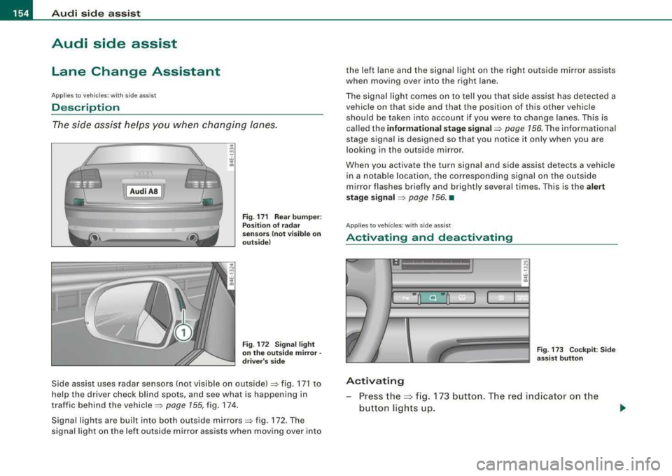 AUDI S8 2008 Owners Manual ___ A_ u_d_ i _s _id _ e_ a_ s_ s_ is_t __________________________________________________ _
Audi side assist
Lane Change Assistant
Applies to vehicles: with side assist
Description
The AUDI S8 2008 Owners Manual ___ A_ u_d_ i _s _id _ e_ a_ s_ s_ is_t __________________________________________________ _
Audi side assist
Lane Change Assistant
Applies to vehicles: with side assist
Description
The