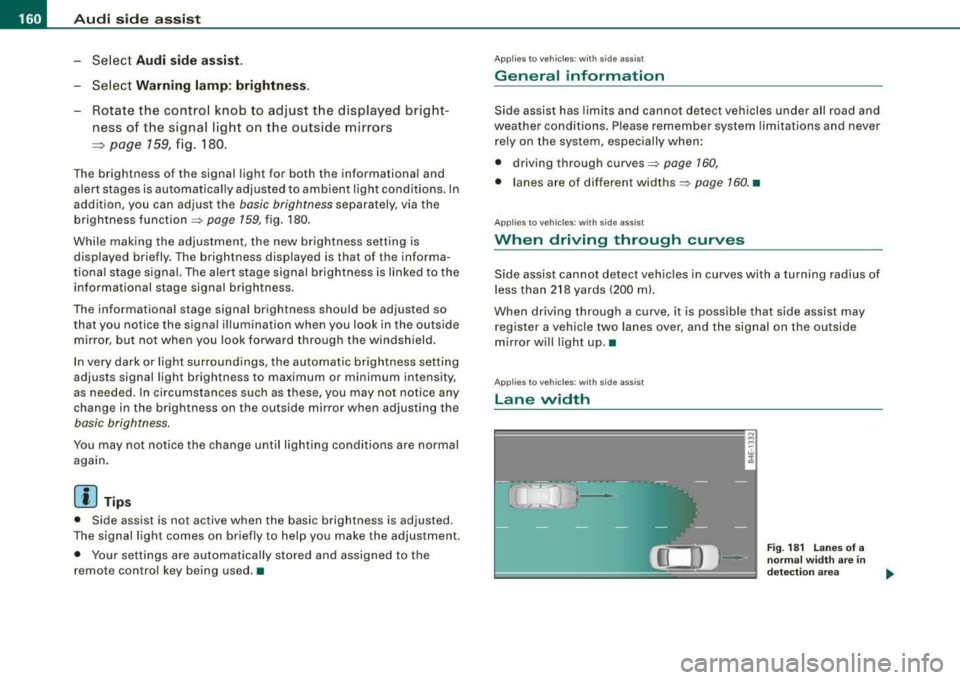 AUDI S8 2008  Owners Manual ___ A_ u_ d_ i_s _i_d _e_ a_ s_ s 
_ is_ t __________________________________________________  _ 
-Select Audi sid e  ass is t. 
-Select W arning  l amp : brightn ess. 
-Rotate  the  control  knob  to