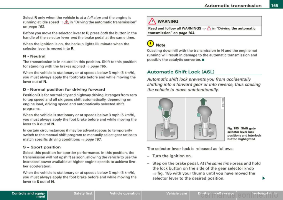 AUDI S8 2008 Owners Manual _________________________________________________ A_ u_t_ o_ m_ a_t _i _c _ t
_ ra_ n_s_ m __ is_s_ io_ n _ ___.1111
Select R only when the vehicle is at a full stop and the engine is
run AUDI S8 2008 Owners Manual _________________________________________________ A_ u_t_ o_ m_ a_t _i _c _ t
_ ra_ n_s_ m __ is_s_ io_ n _ ___.1111
Select R only when the vehicle is at a full stop and the engine is
run