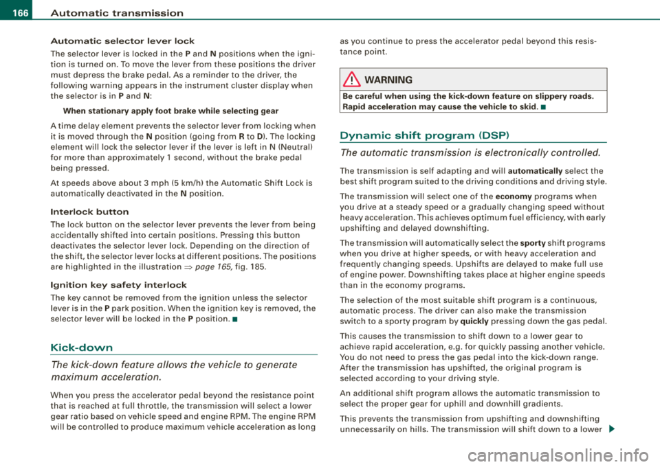 AUDI S8 2008 Owners Manual ___ A_ u_ t
_ o_ m_ a_ t_ i_ c _ t_r _a _n_ s_ m_ is_ s_io _ n ________________________________________________ _
Aut om at ic se lec tor l ever lock
The se lector lever is locked in the AUDI S8 2008 Owners Manual ___ A_ u_ t
_ o_ m_ a_ t_ i_ c _ t_r _a _n_ s_ m_ is_ s_io _ n ________________________________________________ _
Aut om at ic se lec tor l ever lock
The se lector lever is locked in the