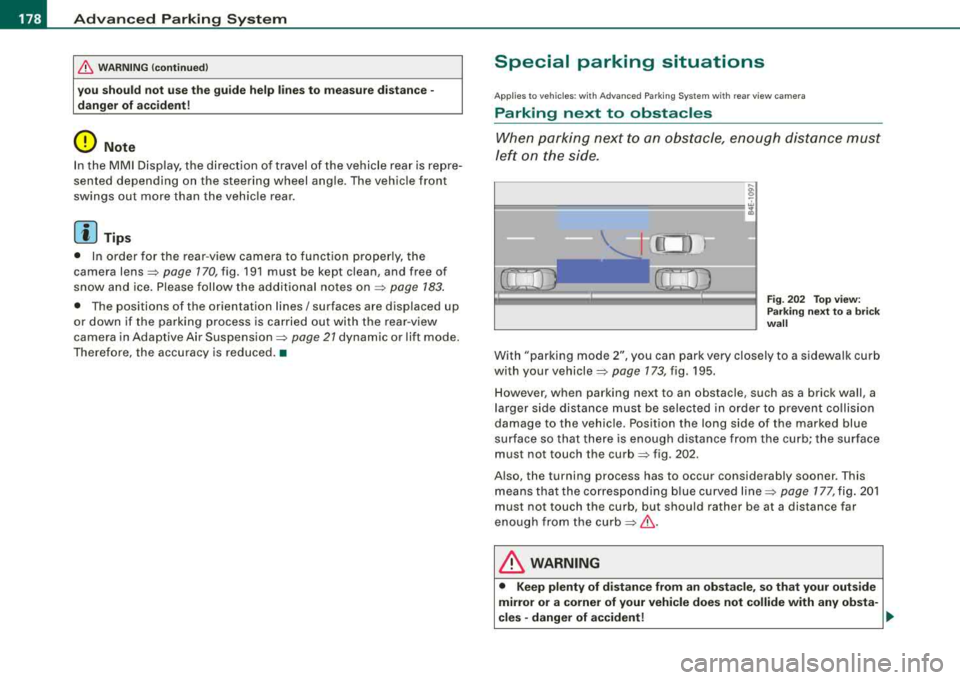 AUDI S8 2008 Repair Manual ___ A_ d 
_ v_a _ n_ c_ e_d _ P_a _ r_ k _i_n ~g _ S_y _ s_ t_ e_ m _________________________________________  _ 
&, WARNING (continued) 
you  should  not  use the  guide  help  lines to  measure  dis