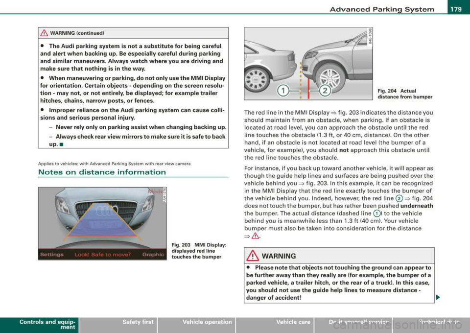 AUDI S8 2008 Repair Manual ___________________________________________ A_ d_ v_ a_n _ c_ e_ d_ P_a _ r_ k_ i_n --=g=-- S_ y=--- s_t _ 
e _m _ ___.ffllll 
fl::. WARNING  (continued ) 
•  The  Audi  parking  system  is  not  a 