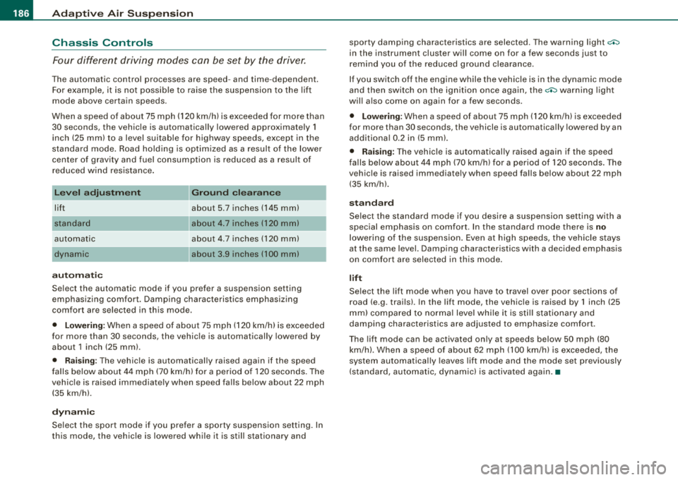 AUDI S8 2008 Owners Manual ___ A_ d_a_ p_ ti_v _ e_ A_ ir_ S_u_ s_ p_e _n_ s_ io_n ___________________________________________ _
Chassis Controls
Four different driving modes can be set by the driver.
The automat AUDI S8 2008 Owners Manual ___ A_ d_a_ p_ ti_v _ e_ A_ ir_ S_u_ s_ p_e _n_ s_ io_n ___________________________________________ _
Chassis Controls
Four different driving modes can be set by the driver.
The automat