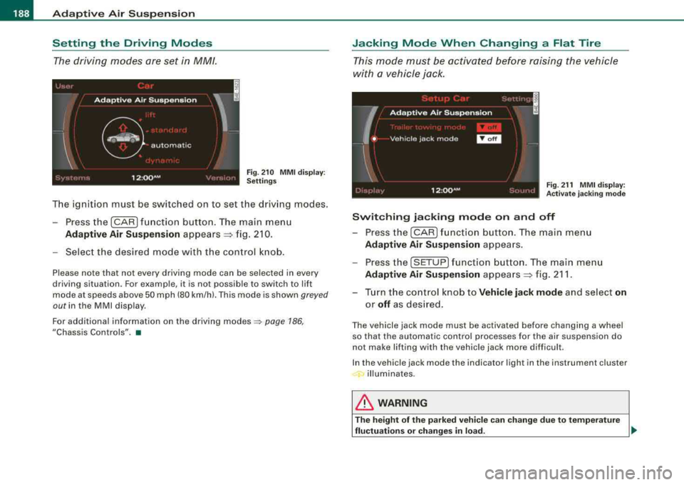 AUDI S8 2008  Owners Manual ___ A_ d_a_ p=--- t_iv _ e_ A 
_ i_ r _ S_ u_s--= p--- e_n _ s_ i
_ o _ n _____________________________________________  _ 
Setting  the  Driving  Modes 
The driving  modes  are  set  in  MM/. 
F ig 