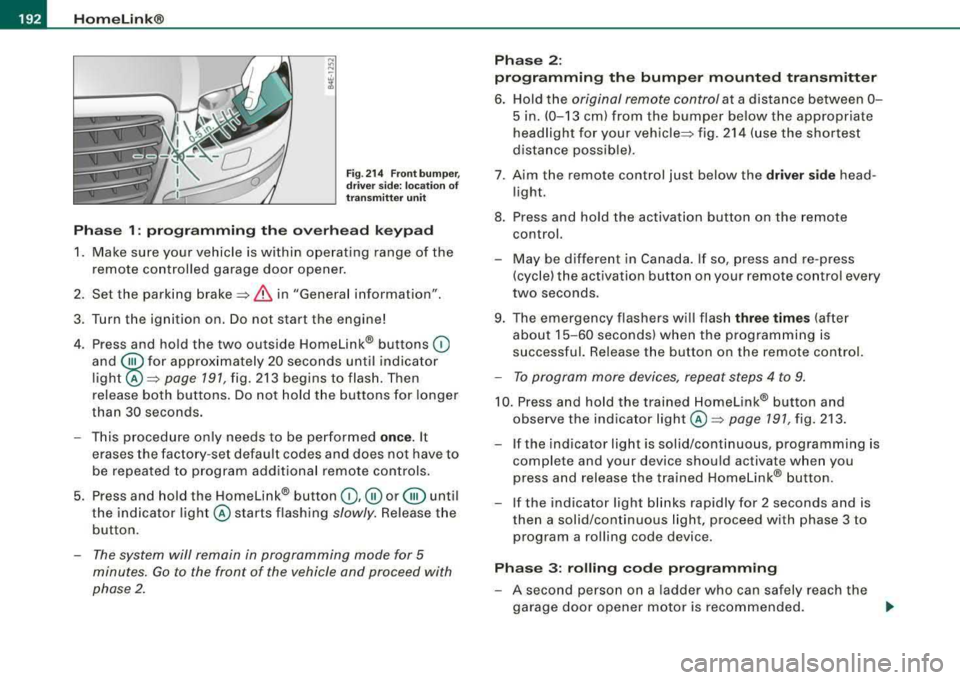 AUDI S8 2008 Owners Guide --~H~o~m~e:_!L~i~n~k~®~ ----------------------------------------------
Fig. 214  Front  bumper, 
driver  side: location  of 
transmitter  unit 
Phase  1:  programming  the overhead  keypad 
1.  Make 