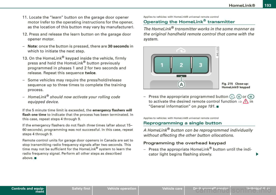 AUDI S8 2008 Owners Manual ___________________________________________________ H_ o_m_ e_ L_ i_ n _ k_ ®_ R __ ffllll
11 . Locate the "lea rn" button on the garage door opener
motor (refer to the operating inst AUDI S8 2008 Owners Manual ___________________________________________________ H_ o_m_ e_ L_ i_ n _ k_ ®_ R __ ffllll
11 . Locate the "lea rn" button on the garage door opener
motor (refer to the operating inst