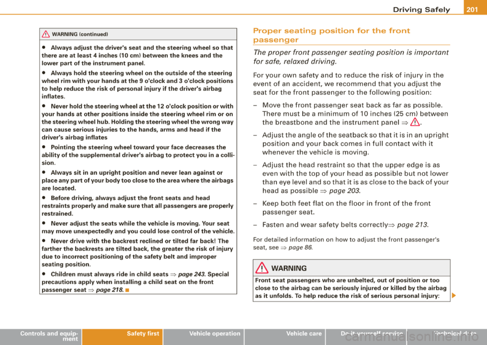 AUDI S8 2008 Owners Manual & WARNING (continued)
• Always adjust the drivers seat and the steering wheel so that
there are at least 4 inches (10 cm) between the knees and the
lower part of the instru AUDI S8 2008 Owners Manual & WARNING (continued)
• Always adjust the drivers seat and the steering wheel so that
there are at least 4 inches (10 cm) between the knees and the
lower part of the instru