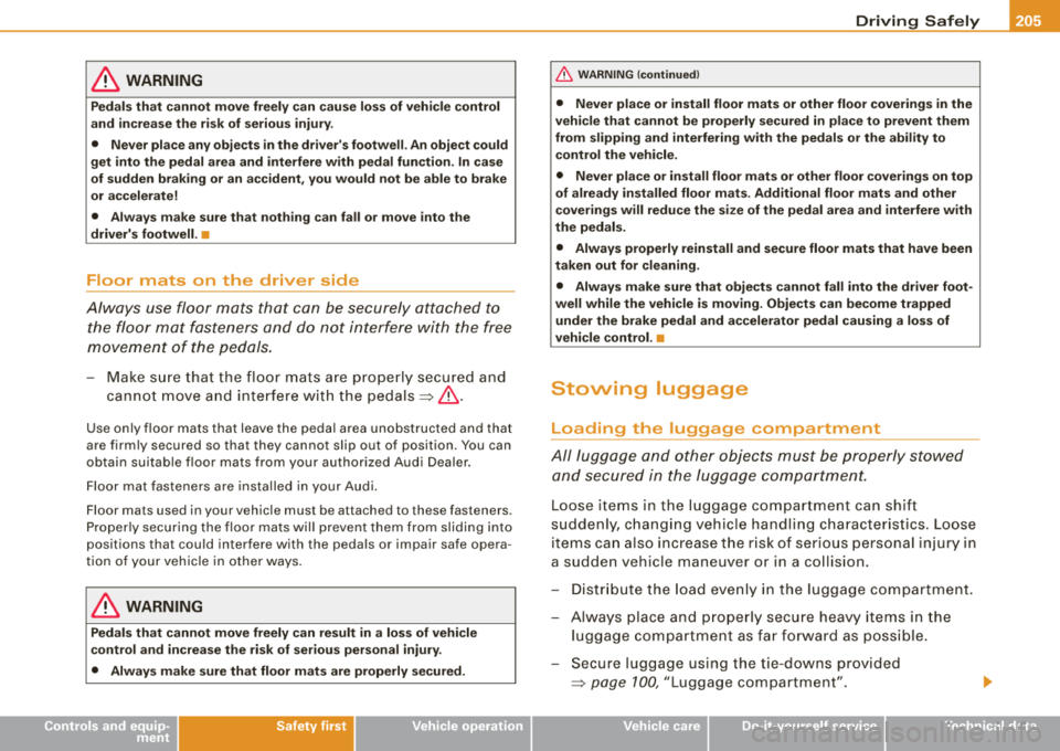 AUDI S8 2008 Owners Manual ------------------------------------------------=D:.:.r.:.iv :..:.:. in.:.:g~ S::. a
::.:. fe::.:.! ly~ --
& WARNING
Pedals that cannot move freely can cause loss of vehicle control
and incr AUDI S8 2008 Owners Manual ------------------------------------------------=D:.:.r.:.iv :..:.:. in.:.:g~ S::. a
::.:. fe::.:.! ly~ --
& WARNING
Pedals that cannot move freely can cause loss of vehicle control
and incr