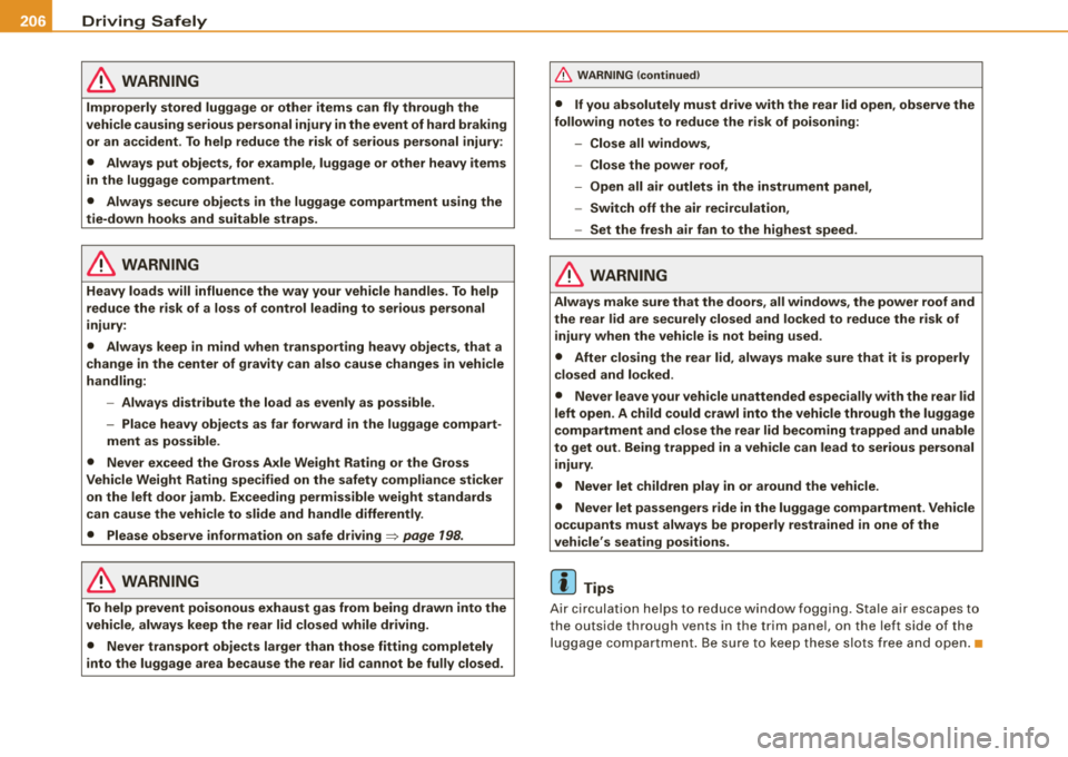 AUDI S8 2008  Owners Manual ___ D_ r 
_ i_v _i_n ..;::g :;_ S_ a_ f_ e_, ly----------------------------------------------------
& WARNING 
Improperly  stored  luggage  or  other  items  can  fly through  the 
vehicle  causing  