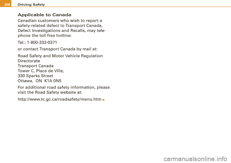 AUDI S8 2008  Owners Manual -Driving Safely 
Applicable  to  Canada 
Canadian  customers  who  wish  to  report  a  
safety-re lated defect  to  Transport  Canada, 
Defect  Investigations  and  Recalls, may  tele ­
phone  the  