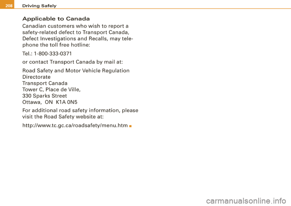 AUDI S8 2008 Owners Manual -Driving Safely
Applicable to Canada
Canadian customers who wish to report a
safety-re lated defect to Transport Canada,
Defect Investigations and Recalls, may tele
phone the AUDI S8 2008 Owners Manual -Driving Safely
Applicable to Canada
Canadian customers who wish to report a
safety-re lated defect to Transport Canada,
Defect Investigations and Recalls, may tele
phone the