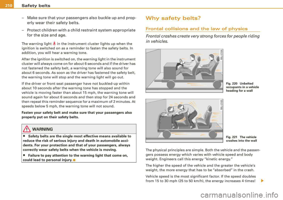 AUDI S8 2008 Owners Manual ___ s_a_ f_ e_ t-= y_ b_e_ l_ t _s _______________________________________________ _
-Make sure that your passengers also b uckle up and pro p
erly wea r th eir sa fety be lts.
Protect AUDI S8 2008 Owners Manual ___ s_a_ f_ e_ t-= y_ b_e_ l_ t _s _______________________________________________ _
-Make sure that your passengers also b uckle up and pro p
erly wea r th eir sa fety be lts.
Protect