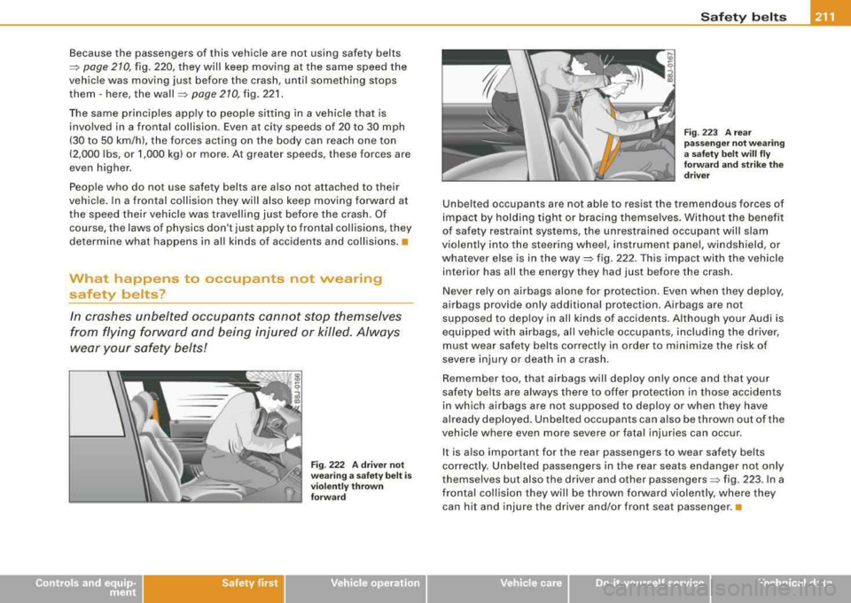 AUDI S8 2008 Owners Manual Because the passengers of this vehicle are not using safety belts
=> page 210, fig. 220, they will keep moving at the same speed the
vehicle was moving just before the crash AUDI S8 2008 Owners Manual Because the passengers of this vehicle are not using safety belts
=> page 210, fig. 220, they will keep moving at the same speed the
vehicle was moving just before the crash
