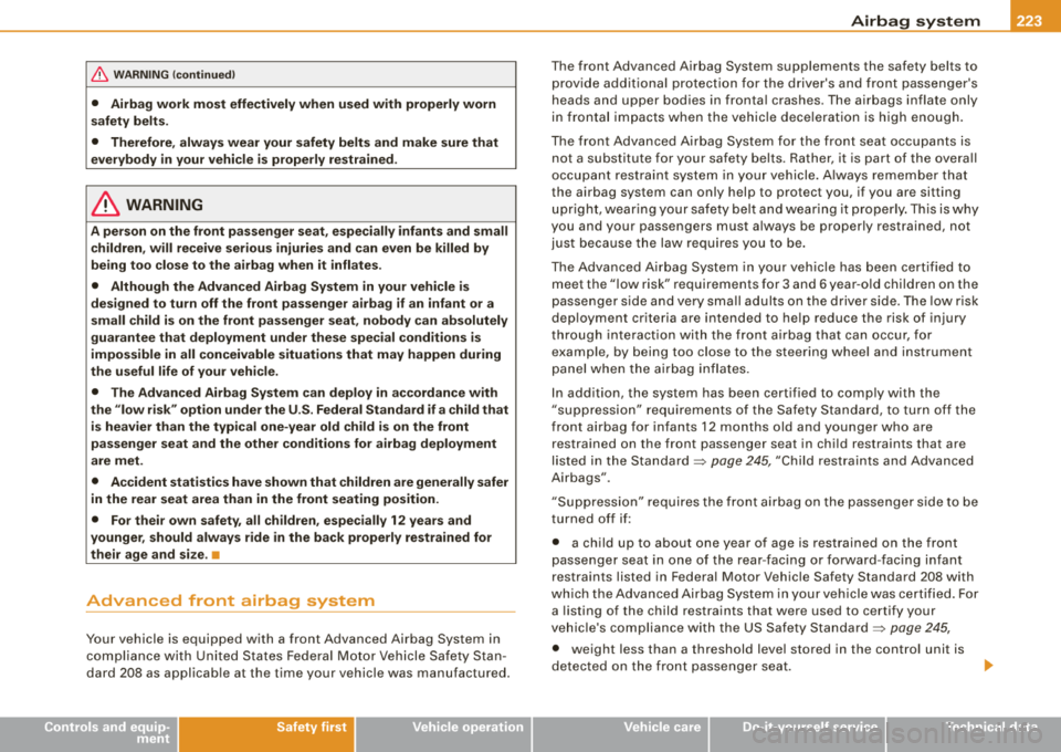 AUDI S8 2008 Owners Manual Airbag system -
--------------=---=--
& WARNING (continued)
• Airbag work most effectively when used with properly worn
safety belts.
• Therefore, always wear your safety belts AUDI S8 2008 Owners Manual Airbag system -
--------------=---=--
& WARNING (continued)
• Airbag work most effectively when used with properly worn
safety belts.
• Therefore, always wear your safety belts