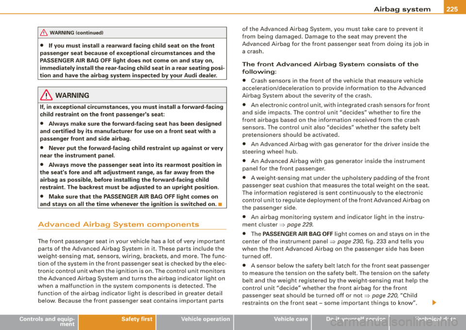 AUDI S8 2008 Owners Guide Airbag system -
--------------=---=--
& WARNING (continued)
• If you must install a rearward facing child seat on the front
passenger seat because of exceptional circumstances and AUDI S8 2008 Owners Guide Airbag system -
--------------=---=--
& WARNING (continued)
• If you must install a rearward facing child seat on the front
passenger seat because of exceptional circumstances and