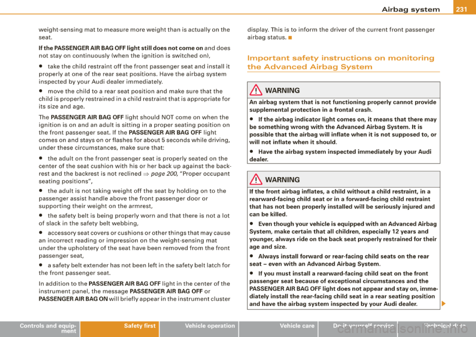AUDI S8 2008  Owners Manual weight-sensing  mat  to  measure  more  weight  than  is actually  on  the 
seat . 
If the  PASSENGER AIR BAG OFF light  still does not come  on and  does 
not  stay  on  continuously  (when  the  ign