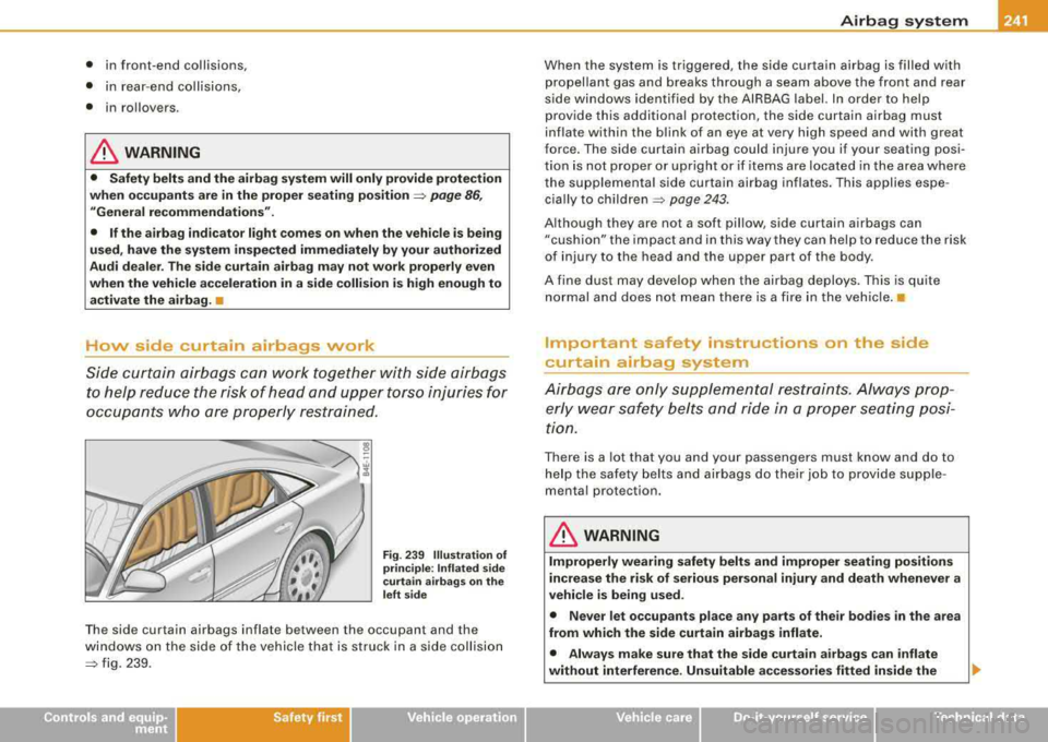 AUDI S8 2008  Owners Manual • in  front -end  collisions, 
•  in  rear-end  collisions, 
•  in rollovers. 
& WARNING 
•  Safety  belts  and the  airbag  system will  only provide  protection 
when  occupants  are  in  th