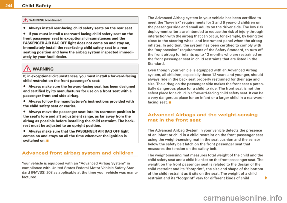 AUDI S8 2008 Service Manual 11111 Child Safety
------!....------------------------------
&, W ARNING (continued )
• Alway s inst all rear-facing child safety seats on the rear seat .
• If you mu st in sta ll AUDI S8 2008 Service Manual 11111 Child Safety
------!....------------------------------
&, W ARNING (continued )
• Alway s inst all rear-facing child safety seats on the rear seat .
• If you mu st in sta ll