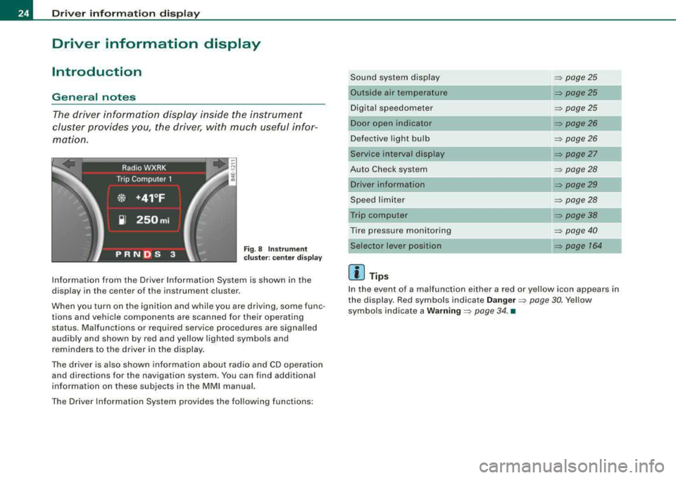 AUDI S8 2008 User Guide Driver inf orma tio n displ ay
Driver information display
Introduction
General notes
The driver information display inside the instrument
cluster provides you, the driver, with mu AUDI S8 2008 User Guide Driver inf orma tio n displ ay
Driver information display
Introduction
General notes
The driver information display inside the instrument
cluster provides you, the driver, with mu