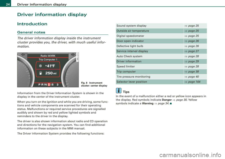 AUDI S8 2008  Owners Manual Driver  inf orma tio n  displ ay 
Driver  information  display 
Introduction 
General  notes 
The driver  information  display  inside  the  instrument 
cluster  provides  you,  the  driver,  with  mu