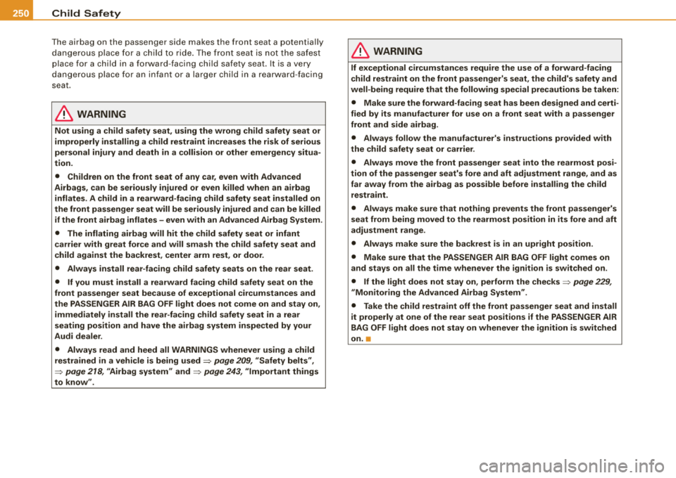 AUDI S8 2008  Owners Manual ___ C_h_ i_ld _ S_ a_ f_ e_ t_, y-------------------------------------------------
The  airbag  on  the  passenger  side  makes  the  front  seat  a potentially 
dangerous  place  for  a child  to  r