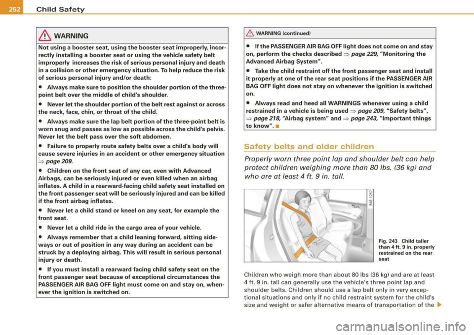AUDI S8 2008  Owners Manual -
Child  Safety ___ :;....____ ____________ _ 
& WARNING 
Not  using  a booster  seat,  using  the  booster  seat  improperly,  incor­ 
rectly  installing  a  booster  seat  or  using  the  vehicle  