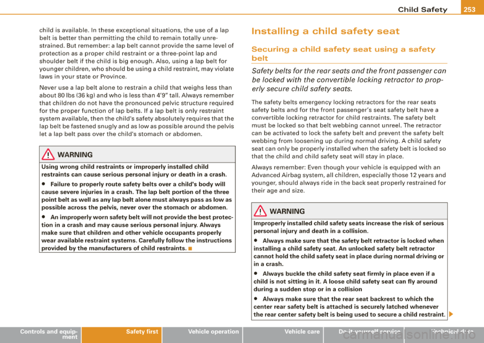 AUDI S8 2008  Owners Manual Child  Safety -
-------------------
child is available . In  these  exceptional  situations,  the  use  of  a  lap 
belt  is  better  than permitting  the  child  to  remain  totally  unre ­
strain