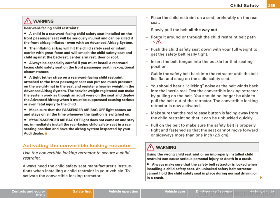 AUDI S8 2008  Owners Manual Child  Safety -
-------------------
& WARNING 
Rearward-facing  child  restraints: 
•  A  child  in a  rearward-facing  child  safety  seat  installed  on the 
front  passenger  seat  will  be  se