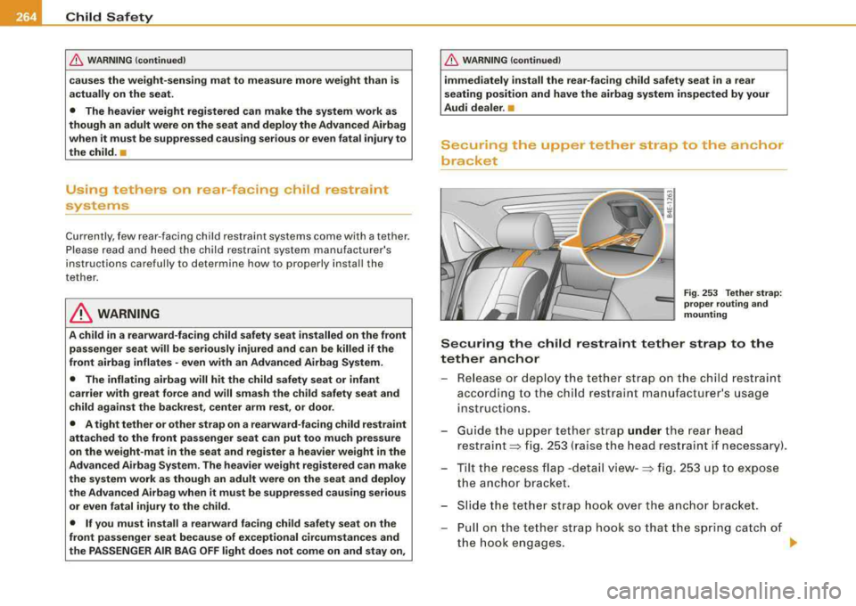 AUDI S8 2008  Owners Manual ___ C_h_ i_ld _ S_ a_ f_ e_ t-= y-------------------------------------------------
& WARNING  (continued) 
causes  the  weight-sensing  mat  to  measure  more  weight  than  is 
actually  on the  sea