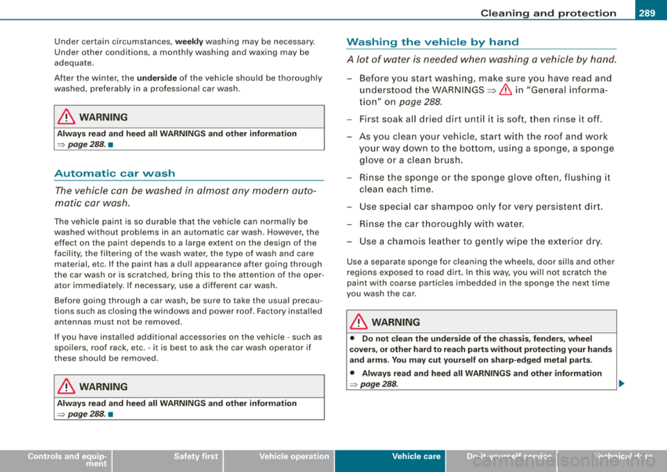 AUDI S8 2008  Owners Manual _____________________________________________ C_ l_ e _a_ n_ in~ g _a 
_ n_d_ p_ r_ o_ t
_ e_ c_t _io _ n __ lJIII 
• 
Under  certain  circumstances, weekly washing  may  be  necessary. 
Under  othe