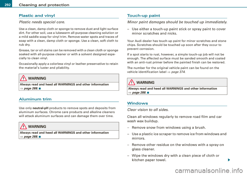 AUDI S8 2008 Owners Manual IIJIL--_C_ l_
e _a _n_ in_g=.. a
_ n_d___, p--- ro_ t_e _c_ t_ i_o _n _____________________________________________ _
Plastic and vinyl
Plastic needs special care.
Use a clean, damp cloth AUDI S8 2008 Owners Manual IIJIL--_C_ l_
e _a _n_ in_g=.. a
_ n_d___, p--- ro_ t_e _c_ t_ i_o _n _____________________________________________ _
Plastic and vinyl
Plastic needs special care.
Use a clean, damp cloth