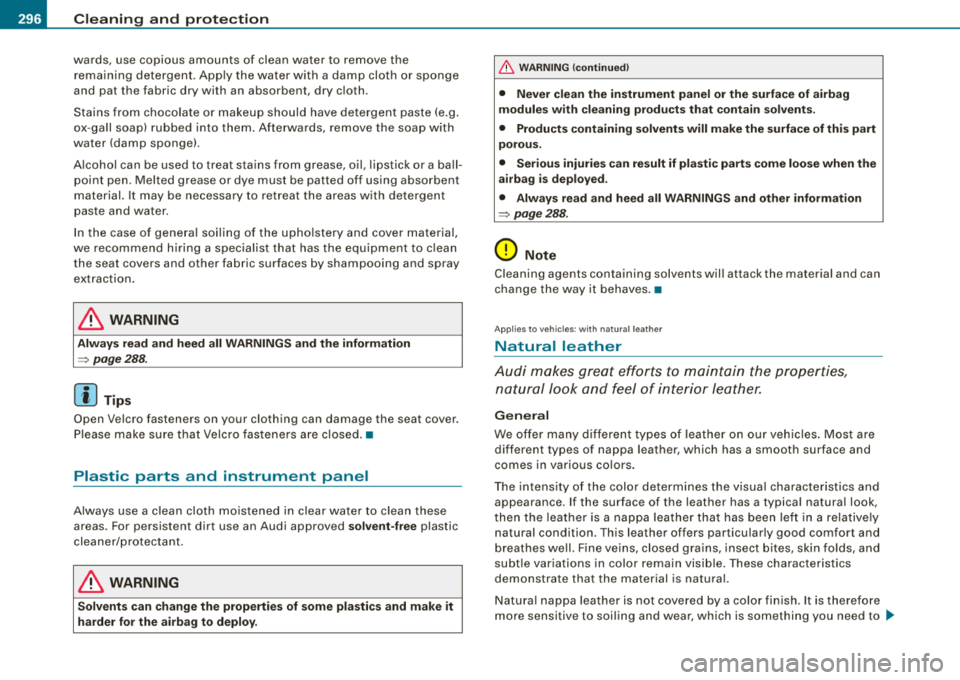 AUDI S8 2008  Owners Manual ___ C_ le_ a_n _i_n ~g _ a_ n_ d  
__  p_r _o _t _e _c_ t_ i_o _n ___________________________________________  _ 
wards,  use  copious  amounts  of  clean  water  to  remove  the 
rema ining  detergen