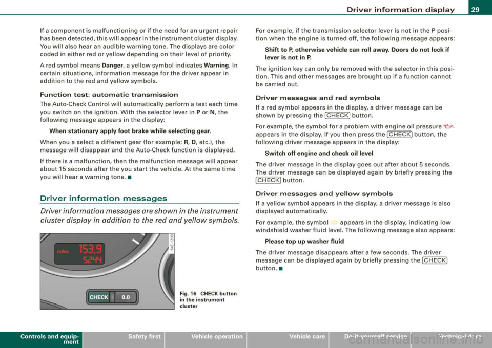 AUDI S8 2008 Owners Guide If a component is malfunctioning or if the need for an urgent repair
has been detected, this will appear in the instrument clus ter display .
You will a lso hear an audible warn AUDI S8 2008 Owners Guide If a component is malfunctioning or if the need for an urgent repair
has been detected, this will appear in the instrument clus ter display .
You will a lso hear an audible warn