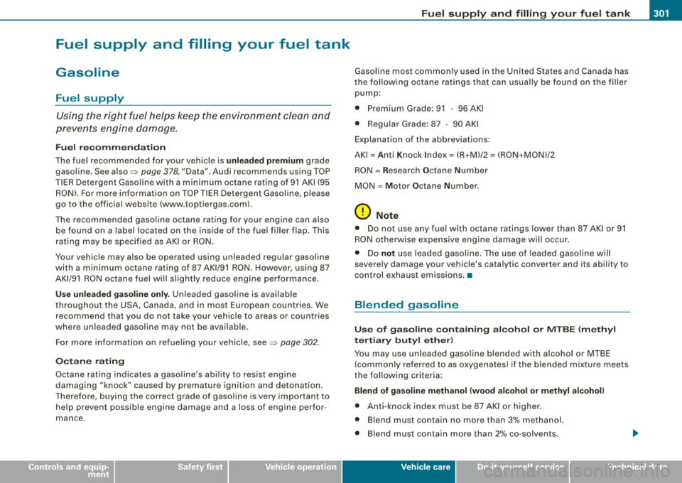 AUDI S8 2008  Owners Manual • 
Fuel  supply  and  filling  your  fuel  tank 
Gasoline 
Fuel  supply 
Using  the  right  fuel  helps  keep the  environment clean  and 
prevents  engine  damage. 
F u e l  re comm end ati on 
The