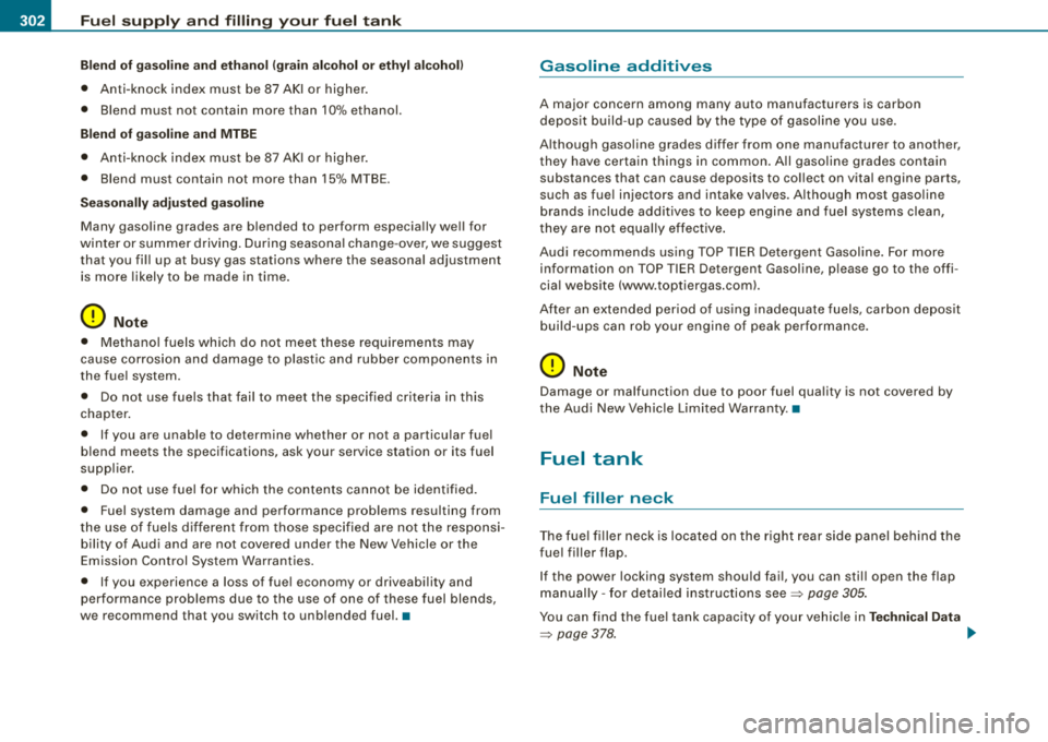 AUDI S8 2008 Owners Manual Fuel supply and filling your fuel tank
Blend of gasoline and ethanol (grain alcohol or ethyl alcohol}
• Anti -knock index must be 87 AKI or higher.
• Blend must not contai AUDI S8 2008 Owners Manual Fuel supply and filling your fuel tank
Blend of gasoline and ethanol (grain alcohol or ethyl alcohol}
• Anti -knock index must be 87 AKI or higher.
• Blend must not contai