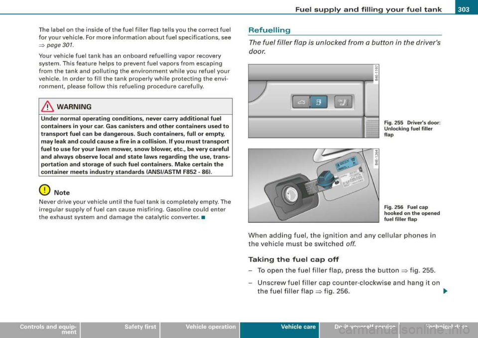 AUDI S8 2008 Owners Manual The label on the inside of the fuel filler flap tells you the correct fuel
for your vehicle . For more information about fuel specifications, see
=> page 301.
Your vehicle fu AUDI S8 2008 Owners Manual The label on the inside of the fuel filler flap tells you the correct fuel
for your vehicle . For more information about fuel specifications, see
=> page 301.
Your vehicle fu