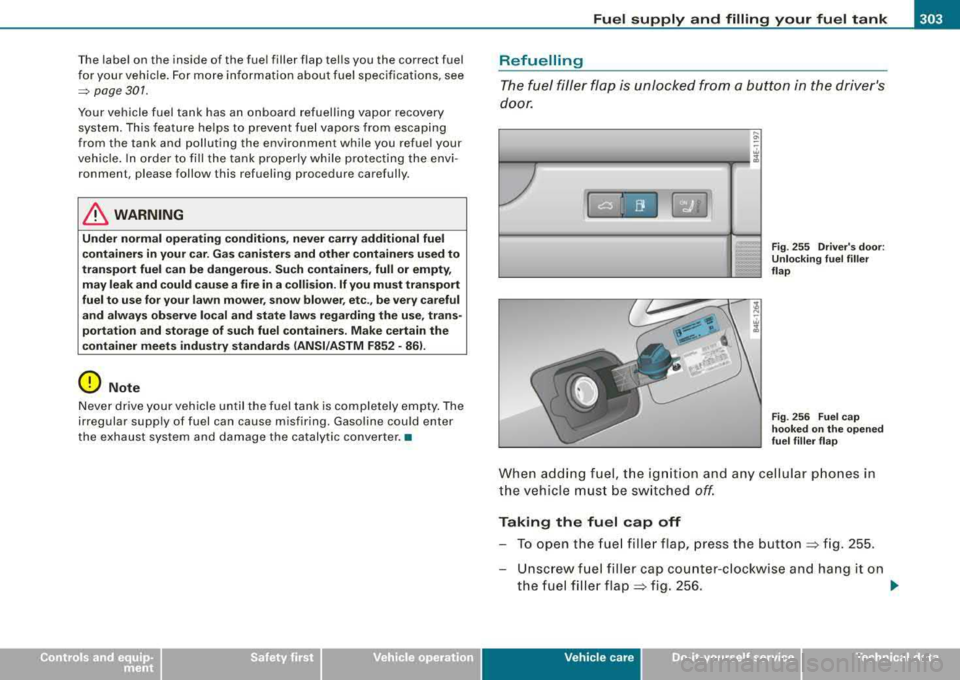 AUDI S8 2008  Owners Manual The  label on  the  inside  of  the  fuel  filler  flap  tells  you  the  correct  fuel 
for  your  vehicle . For  more  information  about fuel  specifications,  see 
=> page  301. 
Your  vehicle  fu