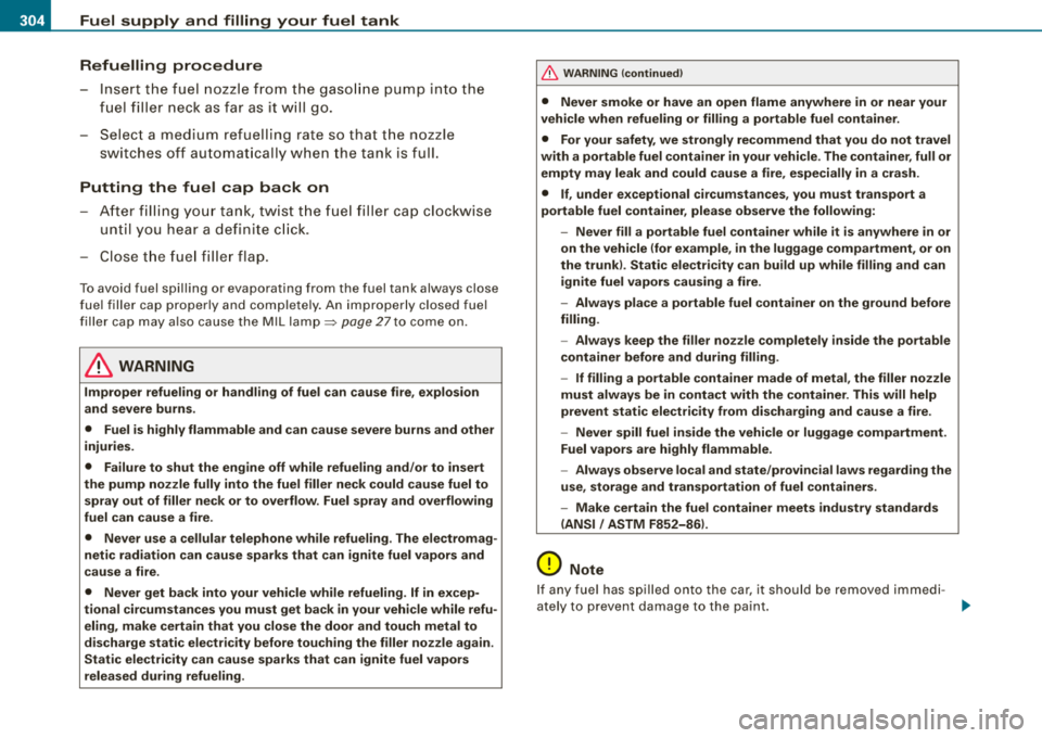 AUDI S8 2008  Owners Manual Fuel  supply  and  filling  your  fuel  tank  
Refuelling  procedure 
- Insert  the  fuel  nozzle from  the  gasoline  pump  into the 
fuel  filler  neck as far  as  it will  go. 
- Select  a medium  