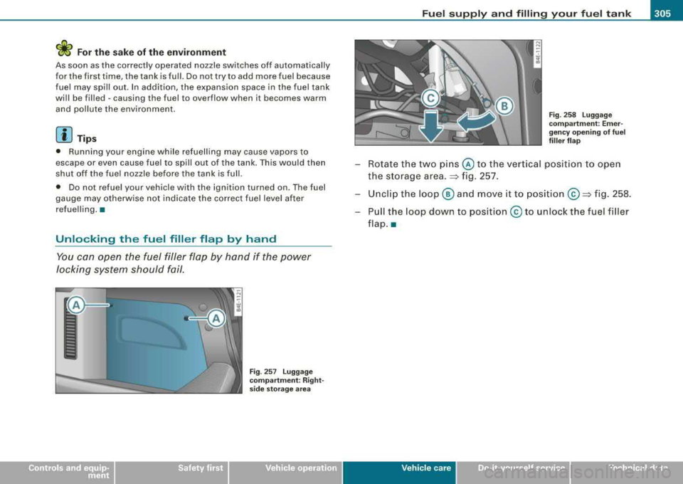 AUDI S8 2008 Owners Manual <£ For the sake of the environment
As soon as the correctly operated nozzle switches off automatically
for the first time, the tank is full. Do not try to add more fuel beca AUDI S8 2008 Owners Manual <£ For the sake of the environment
As soon as the correctly operated nozzle switches off automatically
for the first time, the tank is full. Do not try to add more fuel beca