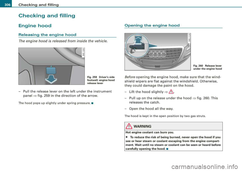 AUDI S8 2008  Owners Manual 1111...__C_ h_ e_c _k _ i_n ..::g ,_ a_n_ d_ f_il _li _n....: g=-- --------------------------------------------
Checking  and  filling 
Engine  hood 
Releasing  the  engine  hood 
The  engine  hood i