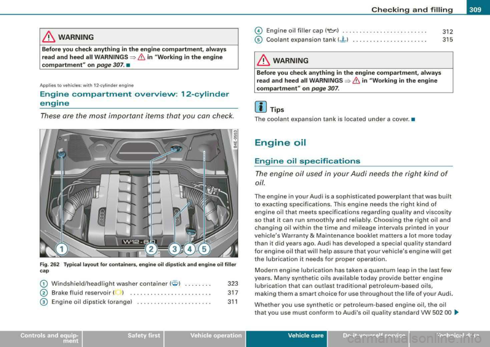 AUDI S8 2008  Owners Manual _____________________________________________ C_h_ e_ c 
_ k_in --= g-a
_ n_d _ f_il _li _n ..::g ::.-__.ffllll 
& WARNING 
B efor e you  che ck  an ything  in the  eng ine  comp artm ent, a lw ays 
