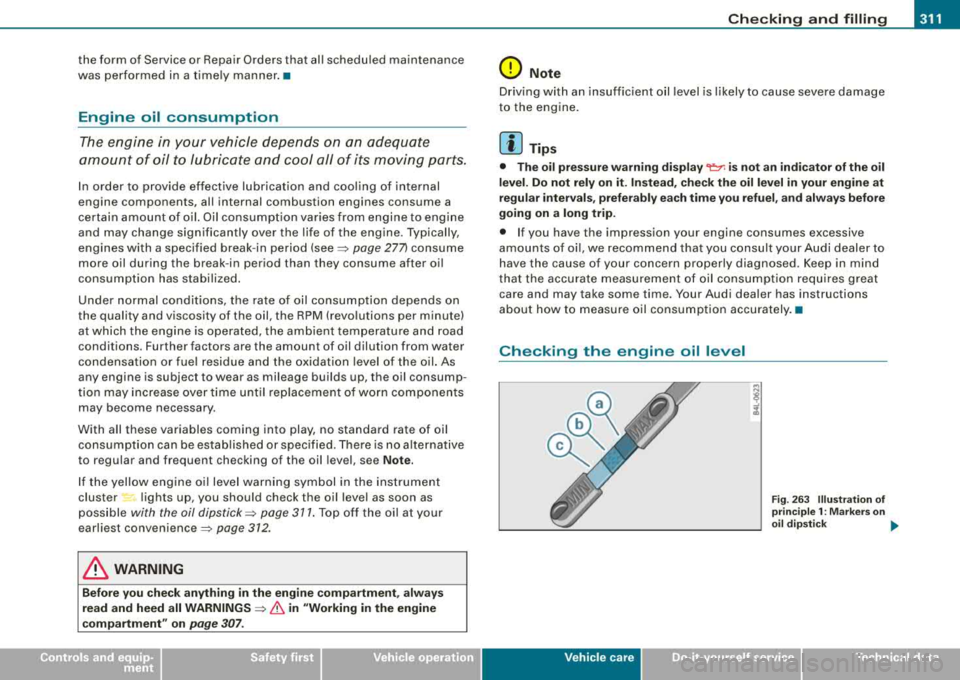 AUDI S8 2008  Owners Manual Checkin g and  fillin g 1111 
-------------~~~ 
• 
the  form  of  Service  or  Repair  Ord ers that  all  scheduled  maintenance 
was  perfo rmed  in  a t imely  man ner. • 
Engine  oil  consumpti