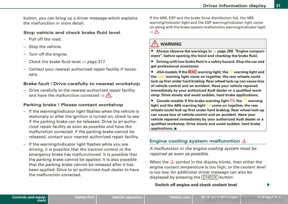 AUDI S8 2008 Owners Guide button, you can bring up a driver message which explains
the malfunction in more detail.
Stop vehicle and check brake fluid level
- Pull off the road.
- Stop the vehicle.
- T AUDI S8 2008 Owners Guide button, you can bring up a driver message which explains
the malfunction in more detail.
Stop vehicle and check brake fluid level
- Pull off the road.
- Stop the vehicle.
- T