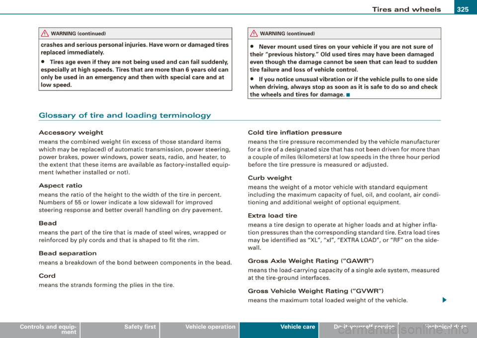 AUDI S8 2008  Owners Manual Tires  and  wheels -
----------------
• 
& WARNING (continued) 
crashes and  serious  personal  injuries . Have worn  or  damaged  tires 
replaced  immediately.  
•  Tires  age  even  if  they  ar