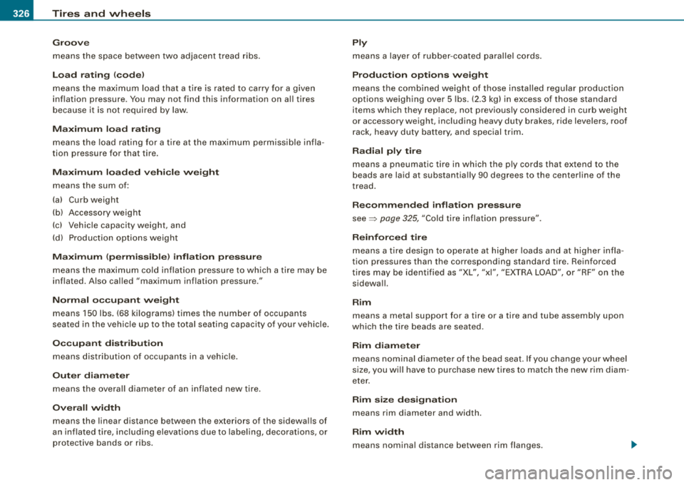 AUDI S8 2008  Owners Manual _L--_T_ ir_e_ s_ a_ n_d _ w_ h_ e_e _l_s _________________________________________________  _ 
Groove 
means  the  space  between  two  adjacent  tread  ribs. 
L oa d  r atin g  (code) 
means  t he  m