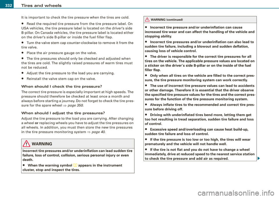 AUDI S8 2008  Owners Manual -Tires  and  wheels Pft::I _______________ _ 
It  is  important  to  check the  t ire  pressur e wh en  the  tires  are  cold . 
•  Read the  req uire d tire  p re s su re  from  the  tire  p re ss