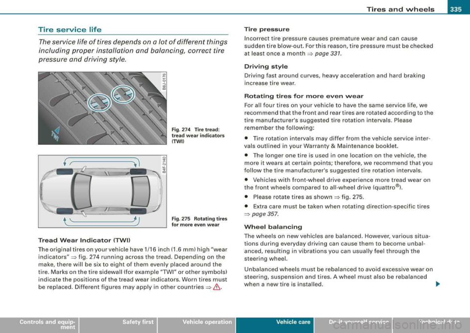 AUDI S8 2008  Owners Manual Tires and wheels -
----------------- 
Tire  service  life 
The service  life  of  tires  depends  on  a lot  of  different  things 
including  proper  installation  and  balancing, correct  tire 
pre