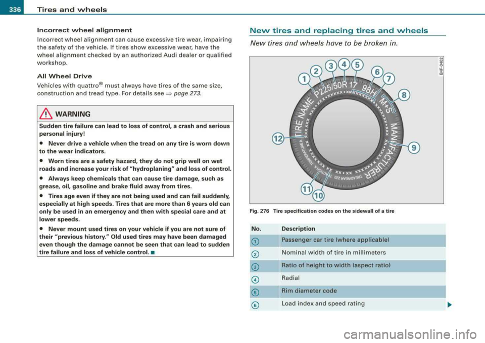 AUDI S8 2008  Owners Manual 1119...__T_ ir_e _ s_ a_ n 
_ d_ w_ h_ e_ e_ls _________________________________________________  _ 
Incorrect  wheel  alignment 
Incorrect  wheel  alignment  can  cause  excess ive  tire  wea r,  imp