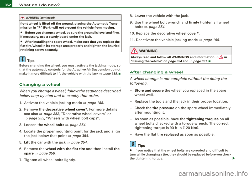 AUDI S8 2008  Owners Manual -What  do I do  now? PW-------------------------
&, WARNING (continued) 
front wheel  is lifted  off the  ground,  placing  the  Automatic  Trans­
mission  in 
"P" (Park)  will not prevent  the  vehi